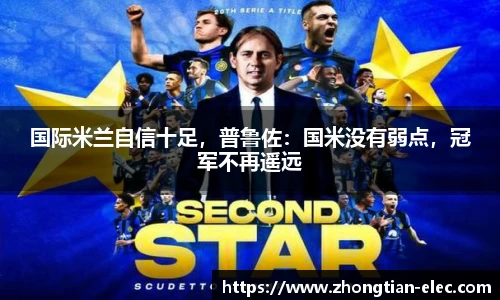 国际米兰自信十足，普鲁佐：国米没有弱点，冠军不再遥远