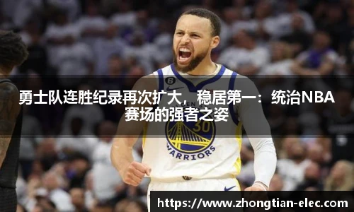 勇士队连胜纪录再次扩大，稳居第一：统治NBA赛场的强者之姿