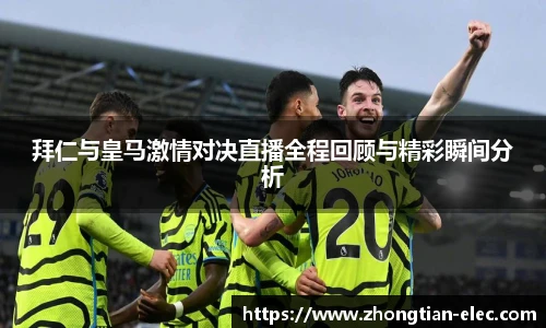 拜仁与皇马激情对决直播全程回顾与精彩瞬间分析